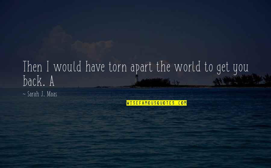 Nabateans Quotes By Sarah J. Maas: Then I would have torn apart the world Nabateans Quotes By Sarah J. Maas: Then I would have torn apart the world