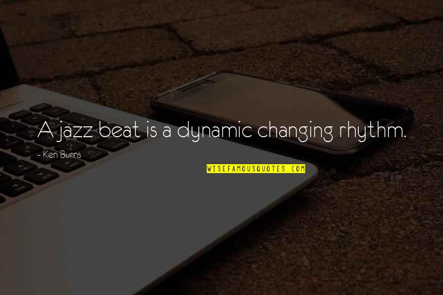 Nabavi Law Quotes By Ken Burns: A jazz beat is a dynamic changing rhythm. Nabavi Law Quotes By Ken Burns: A jazz beat is a dynamic changing rhythm.