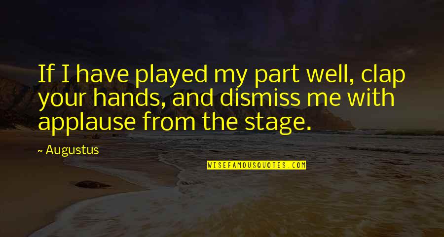 Nabawi Mosque Quotes By Augustus: If I have played my part well, clap Nabawi Mosque Quotes By Augustus: If I have played my part well, clap