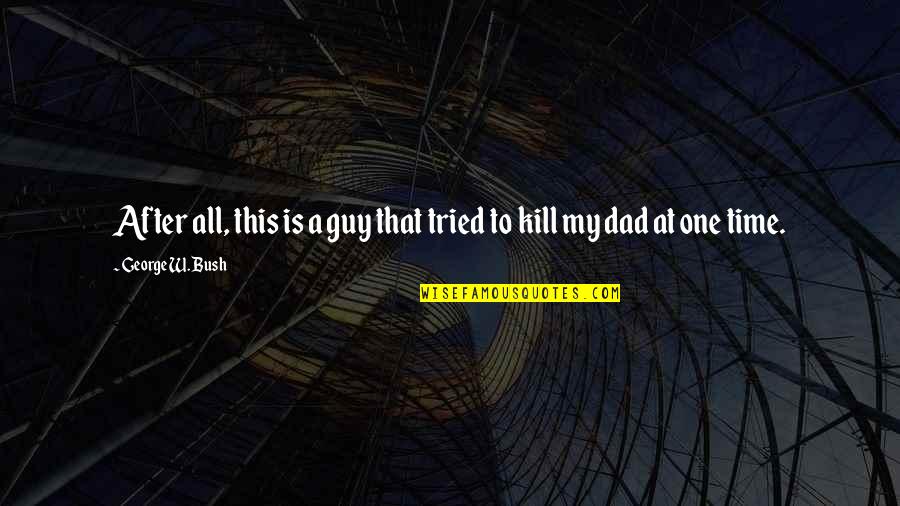 Nabawi Tv Quotes By George W. Bush: After all, this is a guy that tried