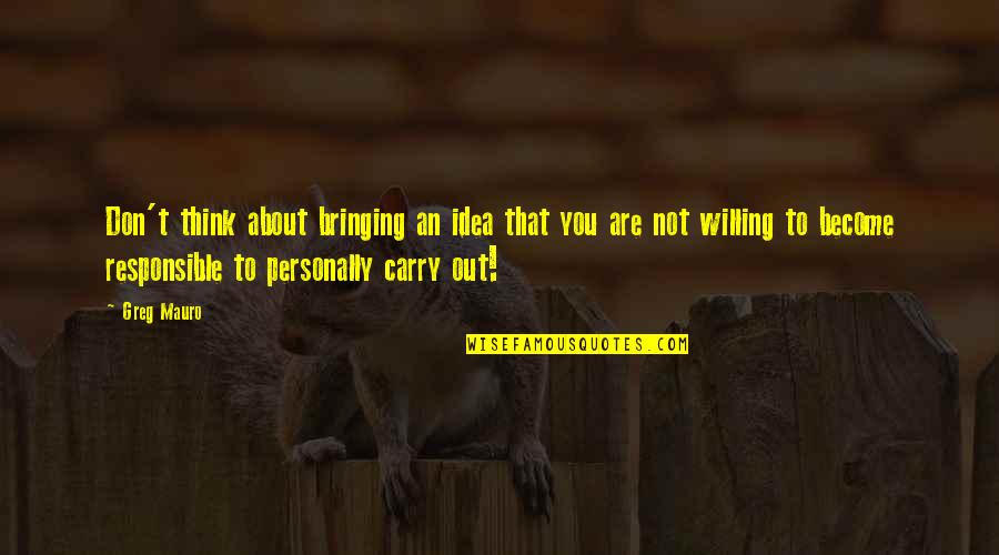 Nabawi Tv Quotes By Greg Mauro: Don't think about bringing an idea that you