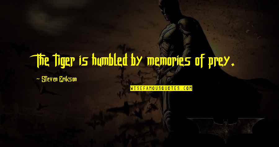 Nabby Tablet Quotes By Steven Erikson: The tiger is humbled by memories of prey. Nabby Tablet Quotes By Steven Erikson: The tiger is humbled by memories of prey.