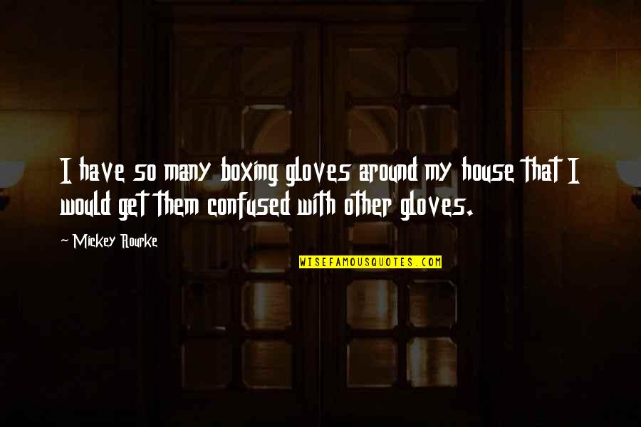 Naberius Quotes By Mickey Rourke: I have so many boxing gloves around my Naberius Quotes By Mickey Rourke: I have so many boxing gloves around my