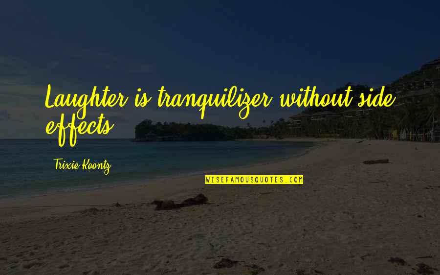Nabers Quotes By Trixie Koontz: Laughter is tranquilizer without side effects. Nabers Quotes By Trixie Koontz: Laughter is tranquilizer without side effects.
