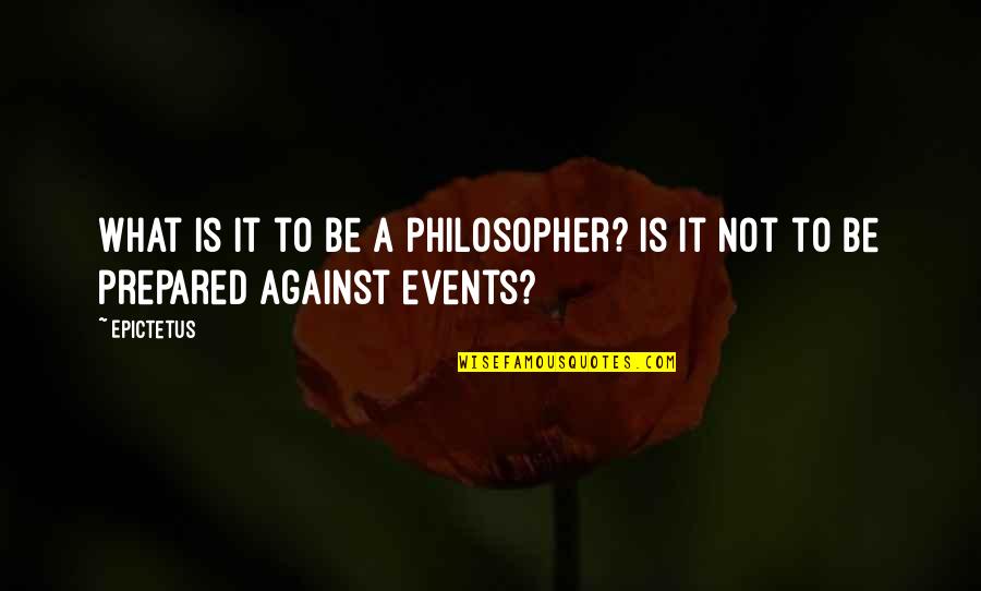 Nabeshima Naoshige Quotes By Epictetus: What is it to be a philosopher? Is