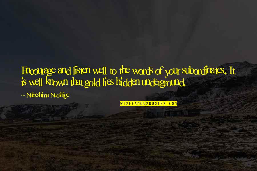 Nabeshima Naoshige Quotes By Nabeshima Naoshige: Encourage and listen well to the words of Nabeshima Naoshige Quotes By Nabeshima Naoshige: Encourage and listen well to the words of