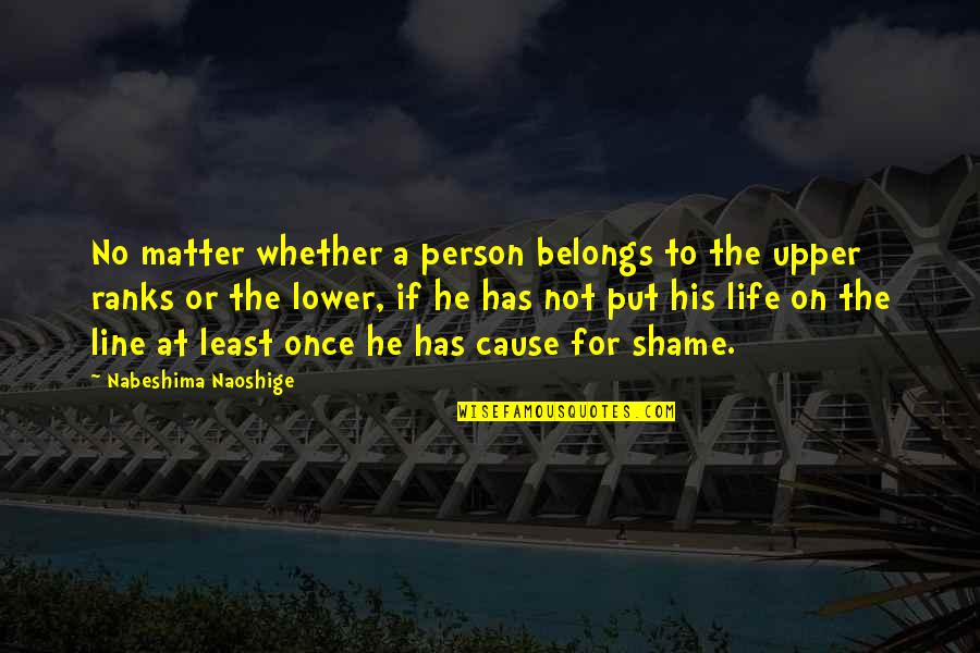 Nabeshima Naoshige Quotes By Nabeshima Naoshige: No matter whether a person belongs to the Nabeshima Naoshige Quotes By Nabeshima Naoshige: No matter whether a person belongs to the