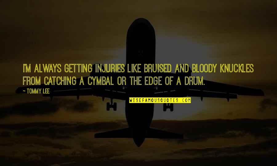 Nabeshima Porcelain Quotes By Tommy Lee: I'm always getting injuries like bruised and bloody