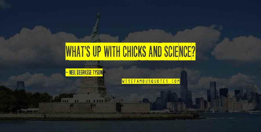 Nabeyaki Quotes By Neil DeGrasse Tyson: What's up with chicks and science? Nabeyaki Quotes By Neil DeGrasse Tyson: What's up with chicks and science?