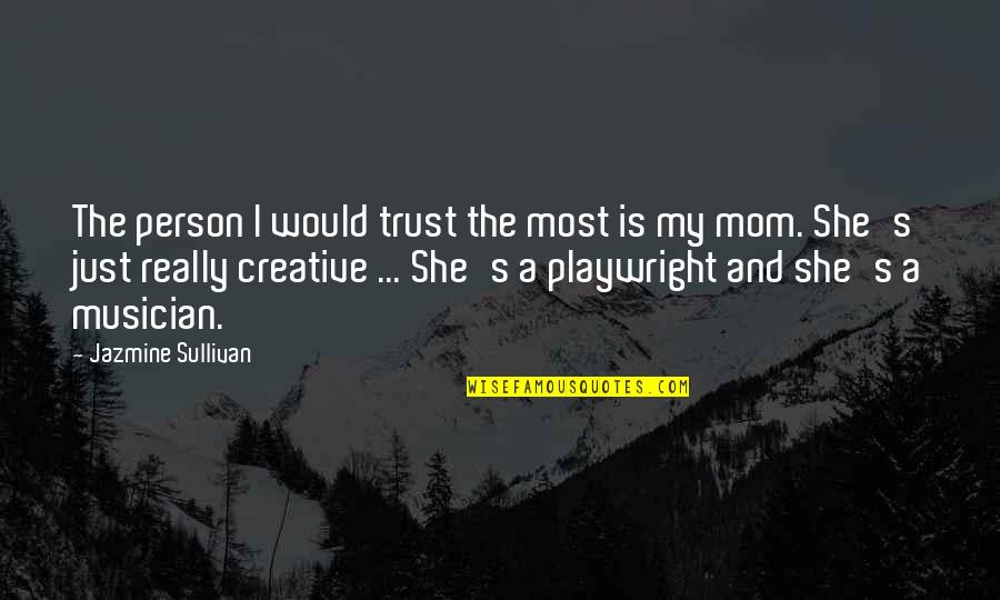 Nabhan Shan Quotes By Jazmine Sullivan: The person I would trust the most is Nabhan Shan Quotes By Jazmine Sullivan: The person I would trust the most is