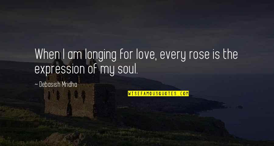 Nabi Musa Quotes By Debasish Mridha: When I am longing for love, every rose