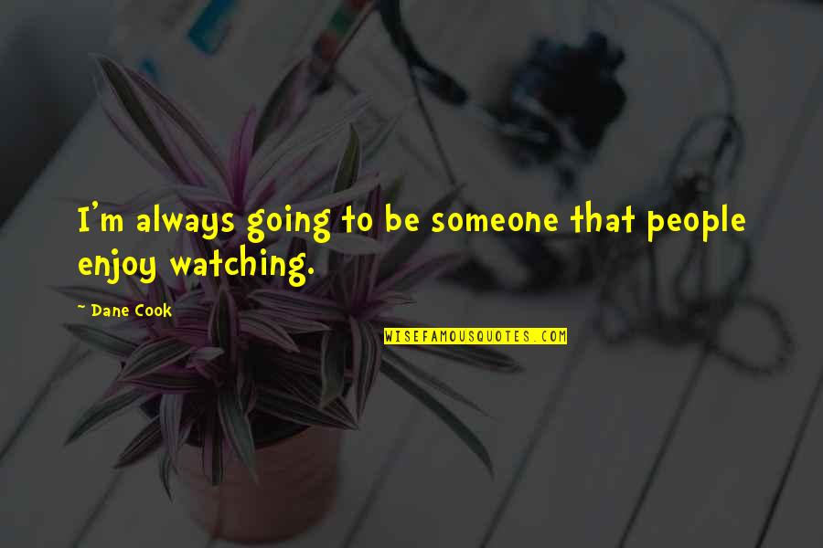 Nabia Quotes By Dane Cook: I'm always going to be someone that people