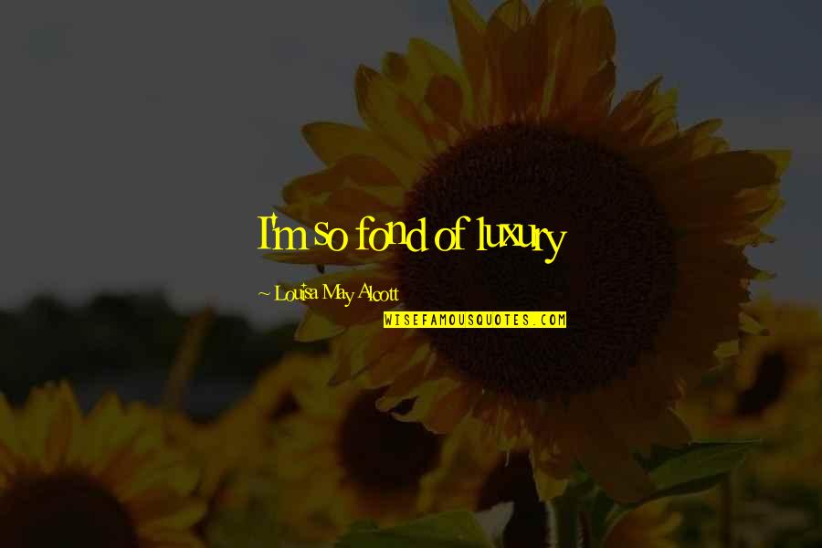 Nabia Secret Quotes By Louisa May Alcott: I'm so fond of luxury Nabia Secret Quotes By Louisa May Alcott: I'm so fond of luxury