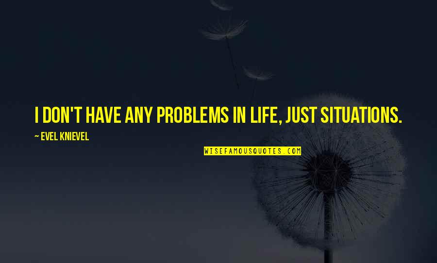 Nabijanje Picke Quotes By Evel Knievel: I don't have any problems in life, just