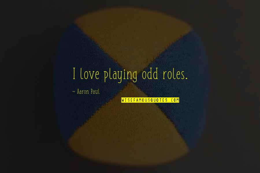 Nabijen Prst Quotes By Aaron Paul: I love playing odd roles. Nabijen Prst Quotes By Aaron Paul: I love playing odd roles.