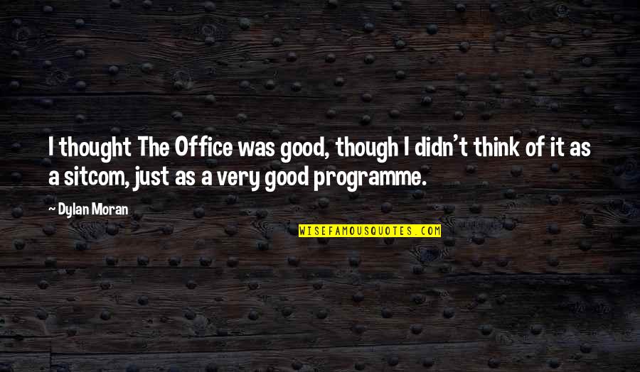 Nabijen Prst Quotes By Dylan Moran: I thought The Office was good, though I Nabijen Prst Quotes By Dylan Moran: I thought The Office was good, though I