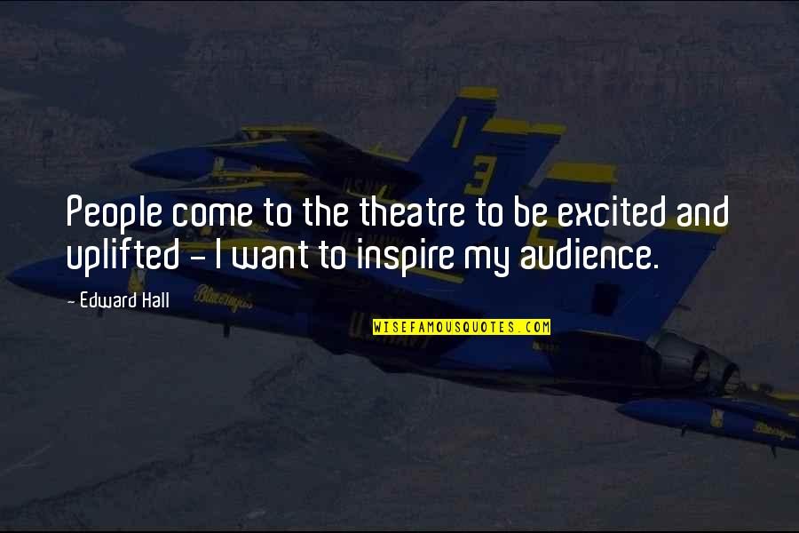 Nabijen Prst Quotes By Edward Hall: People come to the theatre to be excited Nabijen Prst Quotes By Edward Hall: People come to the theatre to be excited