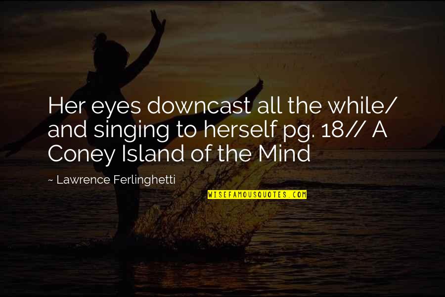Nabijen Prst Quotes By Lawrence Ferlinghetti: Her eyes downcast all the while/ and singing Nabijen Prst Quotes By Lawrence Ferlinghetti: Her eyes downcast all the while/ and singing