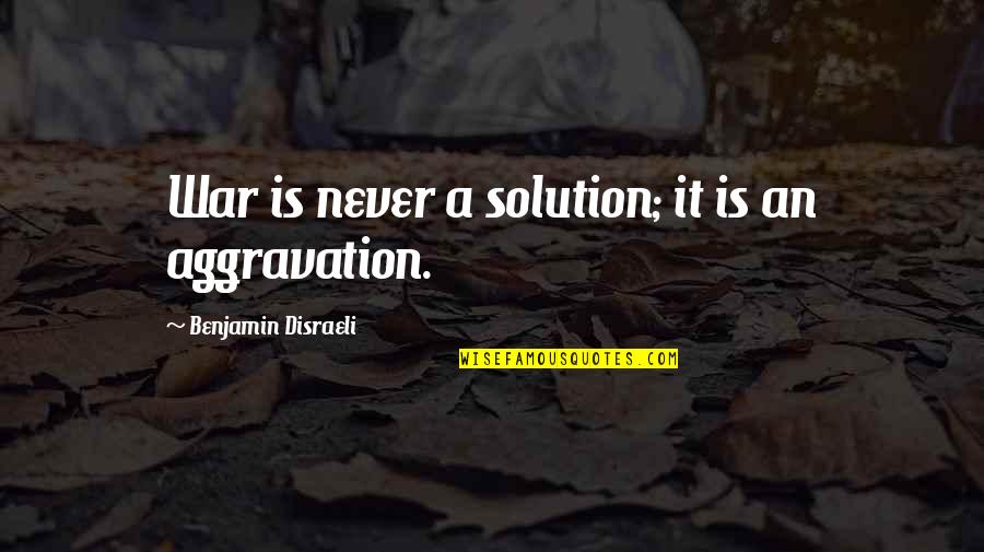 Nabijena Na Quotes By Benjamin Disraeli: War is never a solution; it is an Nabijena Na Quotes By Benjamin Disraeli: War is never a solution; it is an