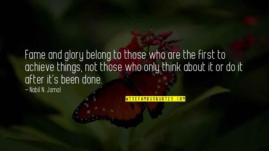 Nabil Jamal Quotes By Nabil N. Jamal: Fame and glory belong to those who are