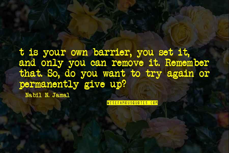 Nabil Jamal Quotes By Nabil N. Jamal: t is your own barrier, you set it,