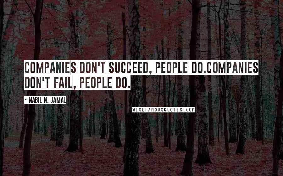 Nabil N. Jamal quotes: Companies don't succeed, people do.Companies don't fail, people do.