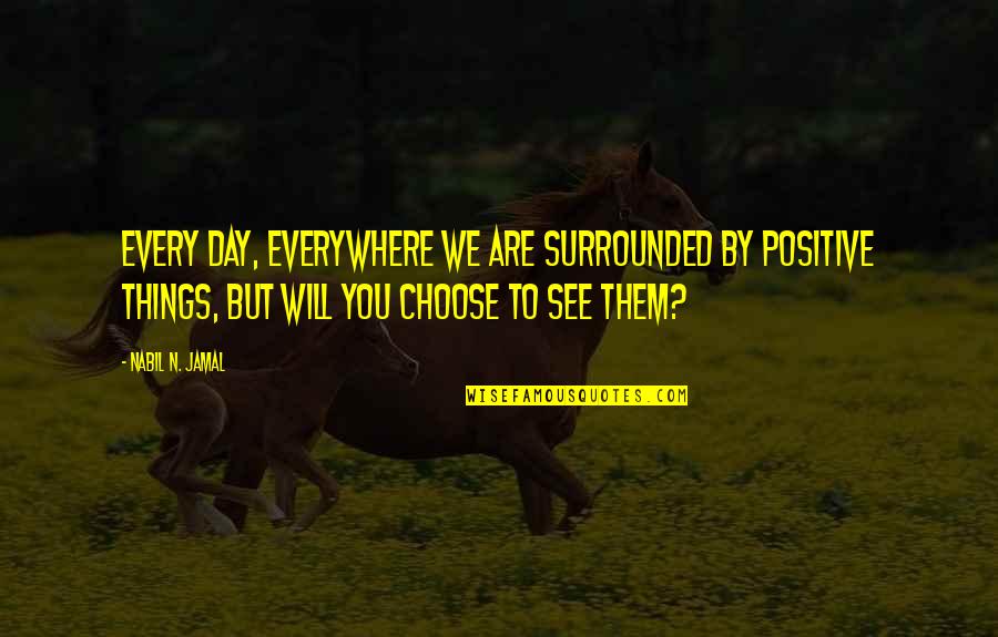 Nabil Quotes By Nabil N. Jamal: Every day, everywhere we are surrounded by positive Nabil Quotes By Nabil N. Jamal: Every day, everywhere we are surrounded by positive