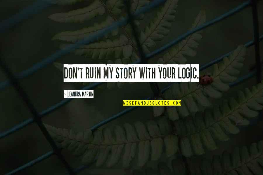 Nabilla Benattia Quotes By Leandra Martin: Don't ruin my story with your logic.