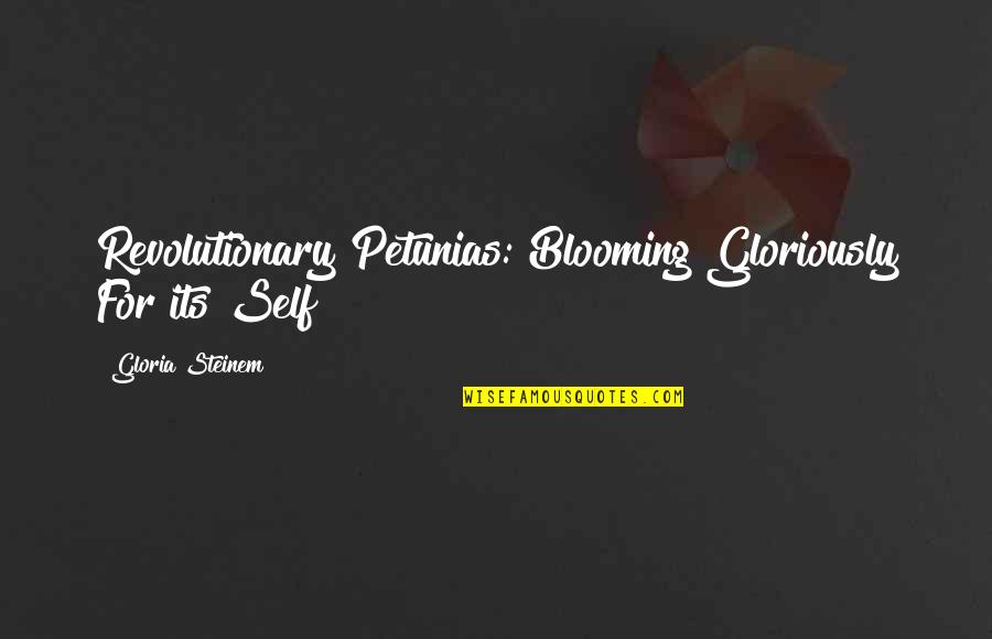 Nabin Sharma Quotes By Gloria Steinem: Revolutionary Petunias: Blooming Gloriously For its Self Nabin Sharma Quotes By Gloria Steinem: Revolutionary Petunias: Blooming Gloriously For its Self