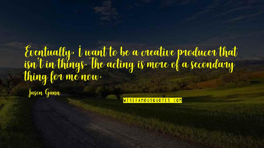 Nabin Sharma Quotes By Jason Gann: Eventually, I want to be a creative producer Nabin Sharma Quotes By Jason Gann: Eventually, I want to be a creative producer