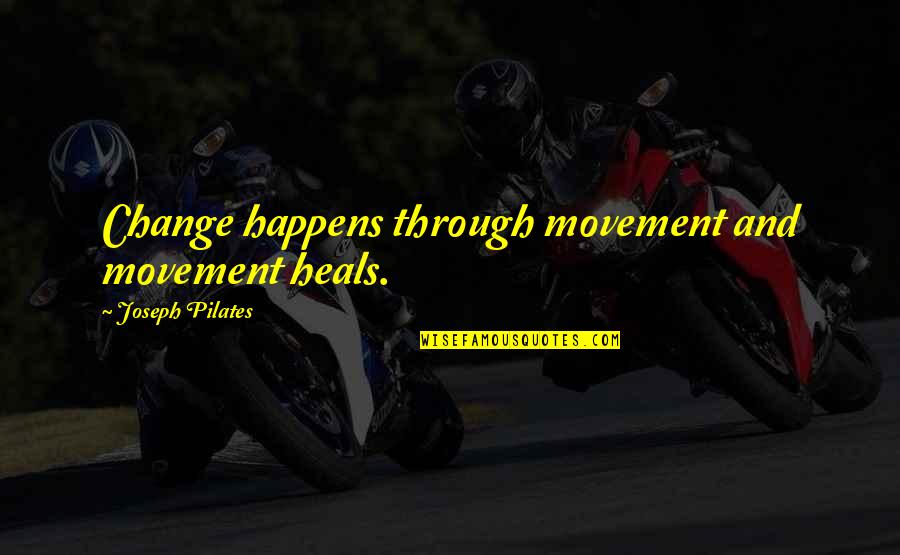 Nabin Sharma Quotes By Joseph Pilates: Change happens through movement and movement heals. Nabin Sharma Quotes By Joseph Pilates: Change happens through movement and movement heals.