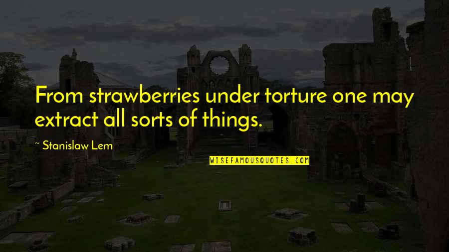 Nabir Quotes By Stanislaw Lem: From strawberries under torture one may extract all