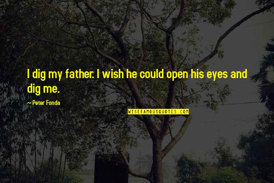 Nable In The Bible Quotes By Peter Fonda: I dig my father. I wish he could