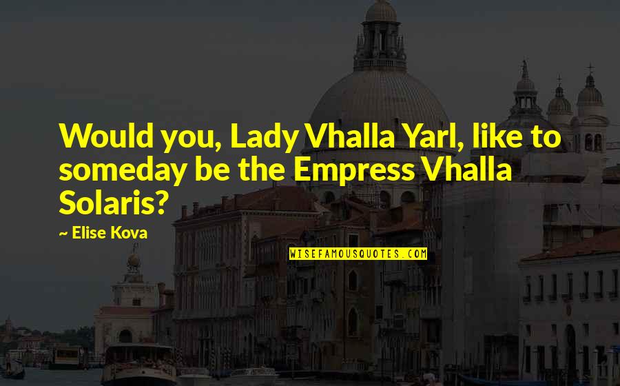 Nabli Electro Quotes By Elise Kova: Would you, Lady Vhalla Yarl, like to someday
