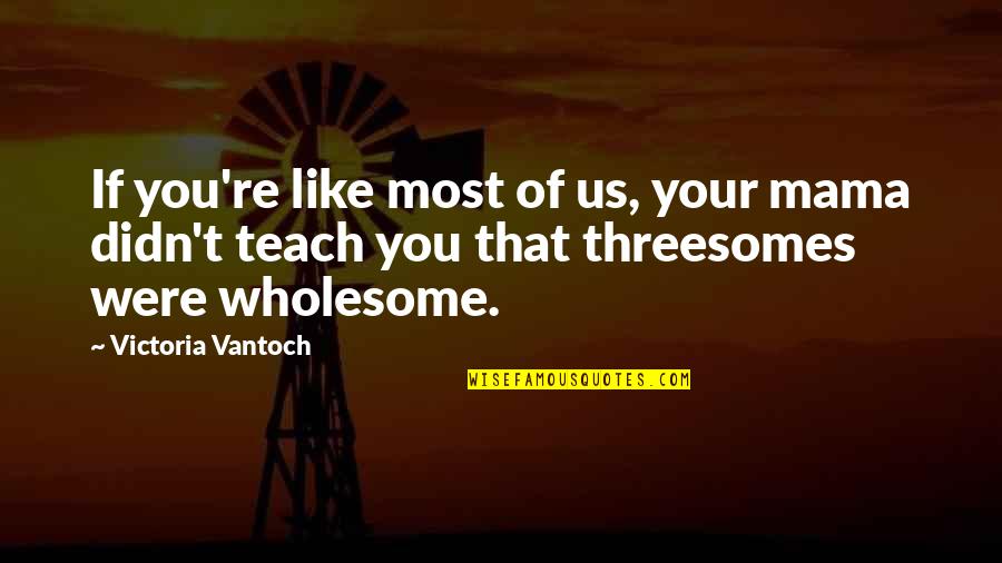 Nabobs Quotes By Victoria Vantoch: If you're like most of us, your mama
