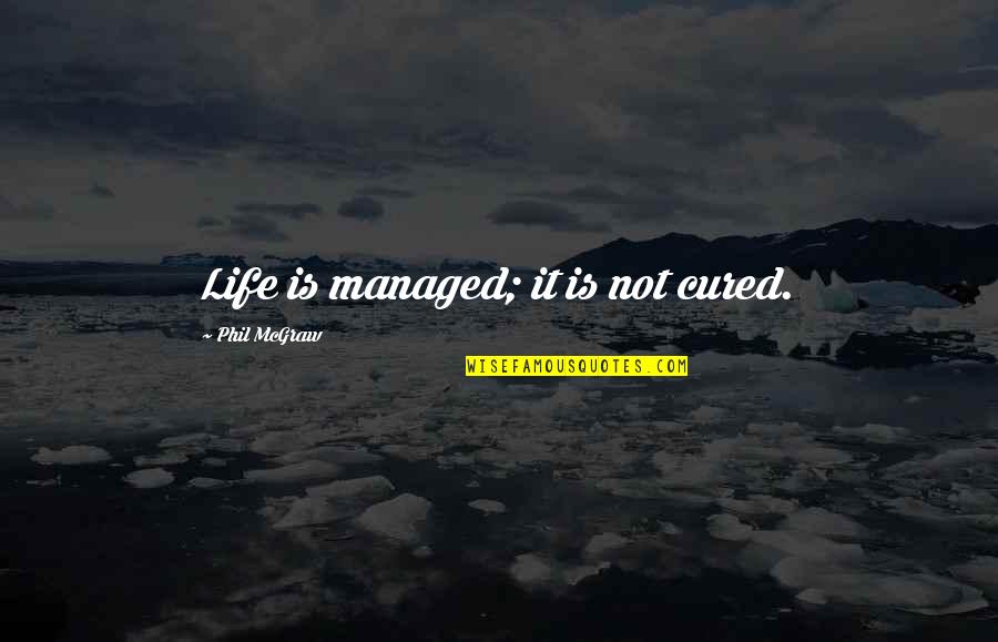 Nabokov Death Quotes By Phil McGraw: Life is managed; it is not cured.