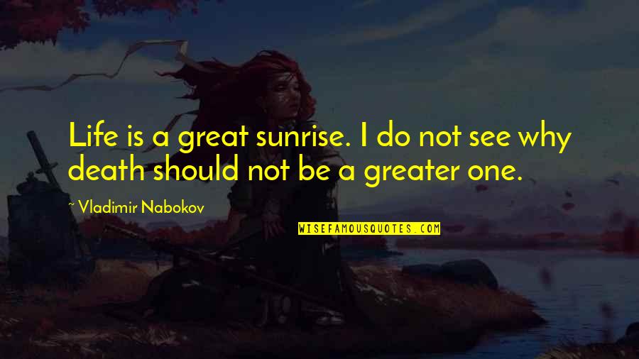 Nabokov Death Quotes By Vladimir Nabokov: Life is a great sunrise. I do not
