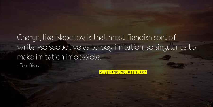 Nabokov Quotes By Tom Bissell: Charyn, like Nabokov, is that most fiendish sort Nabokov Quotes By Tom Bissell: Charyn, like Nabokov, is that most fiendish sort