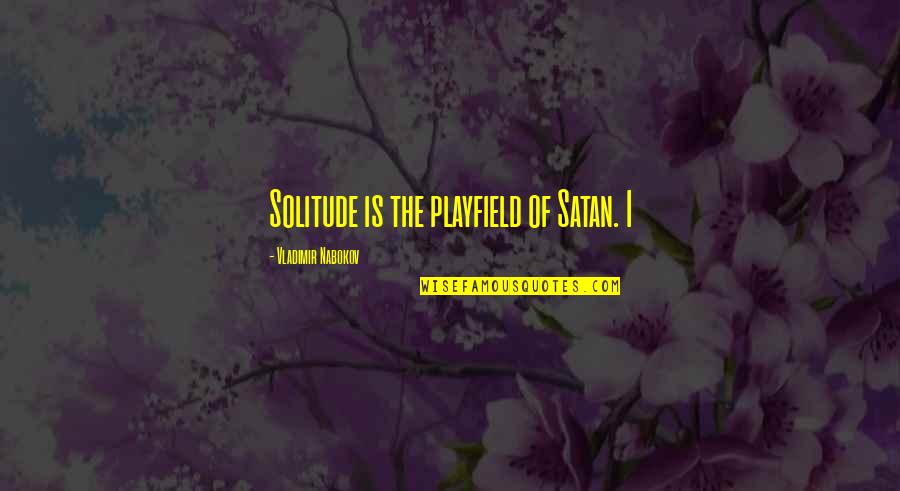 Nabokov Quotes By Vladimir Nabokov: Solitude is the playfield of Satan. I Nabokov Quotes By Vladimir Nabokov: Solitude is the playfield of Satan. I