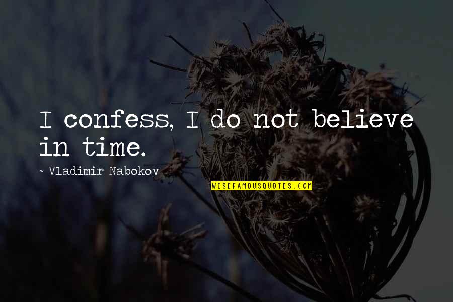 Nabokov Quotes By Vladimir Nabokov: I confess, I do not believe in time. Nabokov Quotes By Vladimir Nabokov: I confess, I do not believe in time.