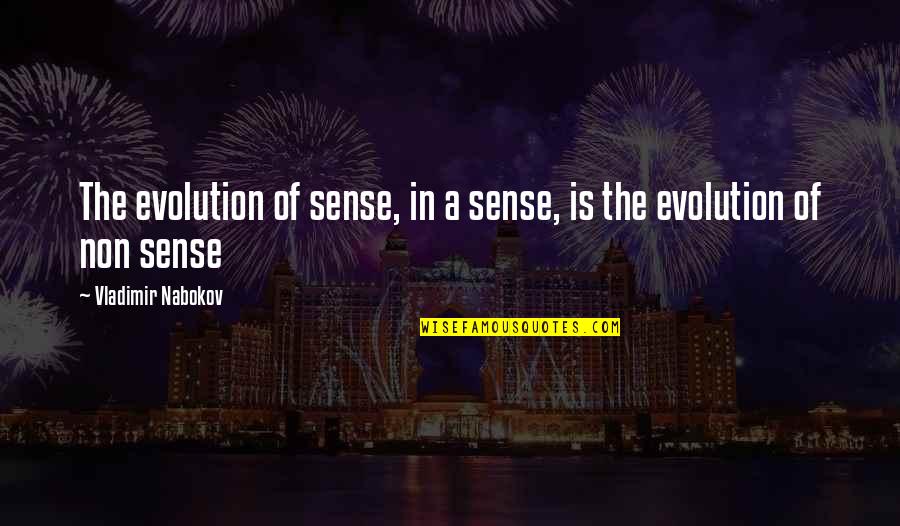 Nabokov Quotes By Vladimir Nabokov: The evolution of sense, in a sense, is