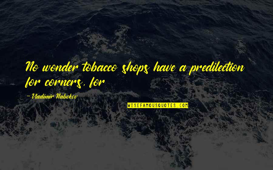 Nabokov Quotes By Vladimir Nabokov: No wonder tobacco shops have a predilection for Nabokov Quotes By Vladimir Nabokov: No wonder tobacco shops have a predilection for