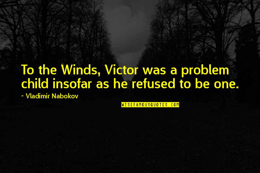 Nabokov Quotes By Vladimir Nabokov: To the Winds, Victor was a problem child Nabokov Quotes By Vladimir Nabokov: To the Winds, Victor was a problem child