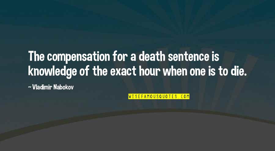Nabokov Quotes By Vladimir Nabokov: The compensation for a death sentence is knowledge Nabokov Quotes By Vladimir Nabokov: The compensation for a death sentence is knowledge