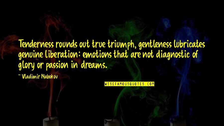 Nabokov Quotes By Vladimir Nabokov: Tenderness rounds out true triumph, gentleness lubricates genuine