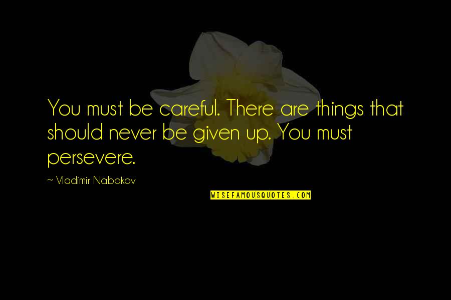 Nabokov Quotes By Vladimir Nabokov: You must be careful. There are things that