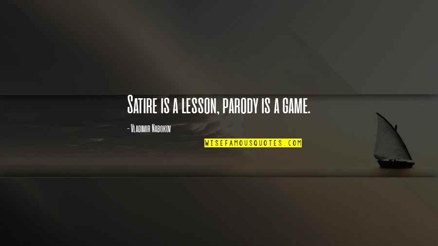 Nabokov Quotes By Vladimir Nabokov: Satire is a lesson, parody is a game. Nabokov Quotes By Vladimir Nabokov: Satire is a lesson, parody is a game.