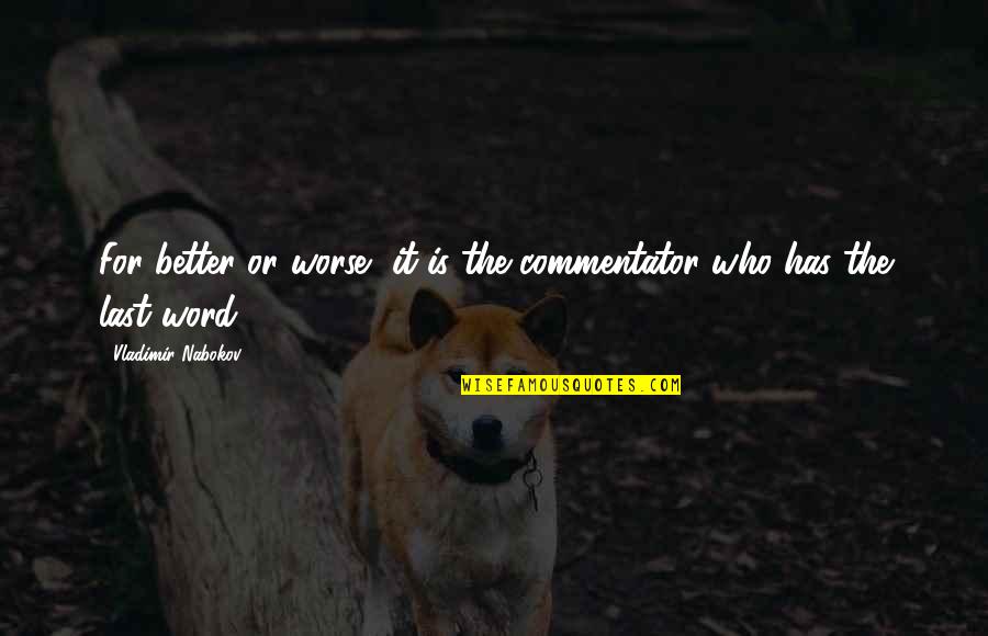 Nabokov Quotes By Vladimir Nabokov: For better or worse, it is the commentator Nabokov Quotes By Vladimir Nabokov: For better or worse, it is the commentator