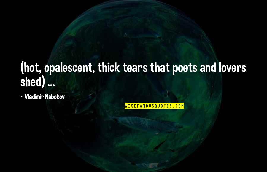 Nabokov Quotes By Vladimir Nabokov: (hot, opalescent, thick tears that poets and lovers Nabokov Quotes By Vladimir Nabokov: (hot, opalescent, thick tears that poets and lovers