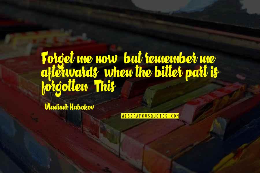 Nabokov Quotes By Vladimir Nabokov: Forget me now, but remember me afterwards, when Nabokov Quotes By Vladimir Nabokov: Forget me now, but remember me afterwards, when